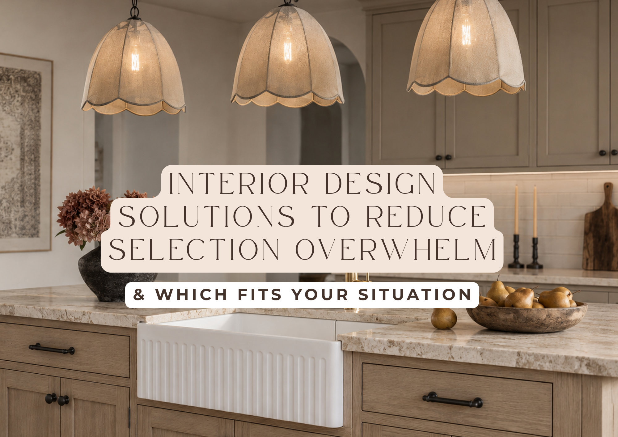Interior Design Solutions to Reduce Renovation or New Build Selection Overwhelm