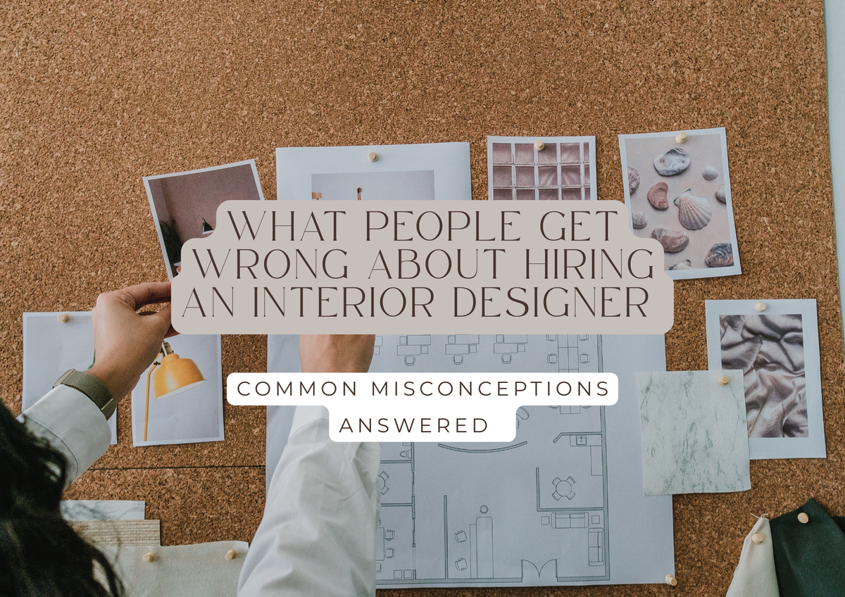 What People Get Wrong About Hiring an Interior Designer (Common Misconceptions, Answered)